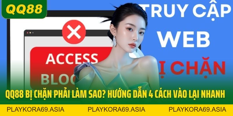 QQ88 Bị Chặn Phải Làm Sao? Hướng Dẫn 4 Cách Vào Lại Nhanh